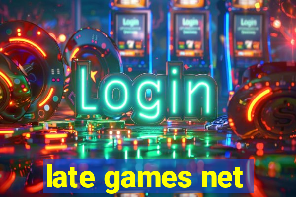 late games net